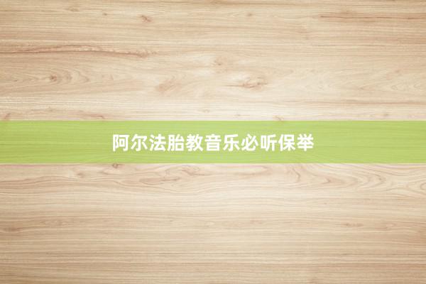 阿尔法胎教音乐必听保举